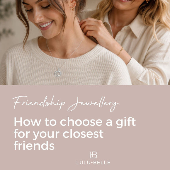 The Meaning Behind Friendship Jewellery: How to Choose a Gift for Your Closest Friends