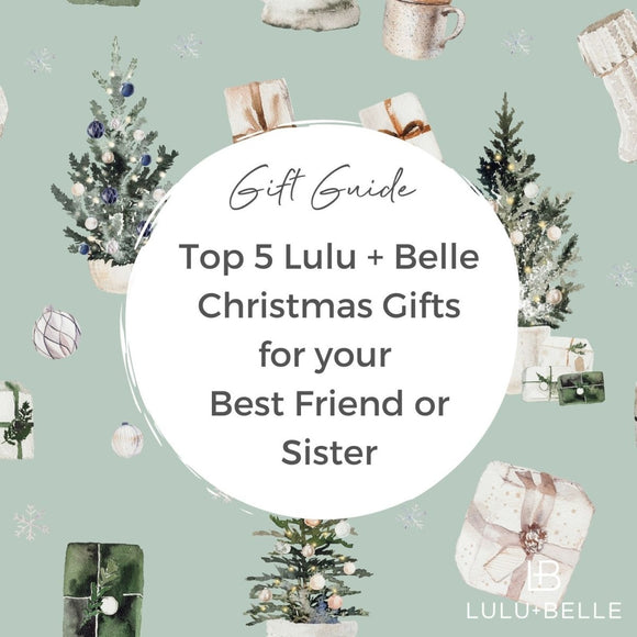 Top 5 Lulu + Belle Gifts for a Best Friend or Sister